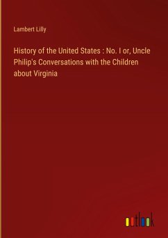 History of the United States : No. I or, Uncle Philip's Conversations with the Children about Virginia