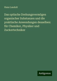 Das optische Drehungsvermögen organischer Substanzen und die praktische Anwendungen desselben: für Chemiker, Physiker und Zuckertechniker - Landolt, Hans