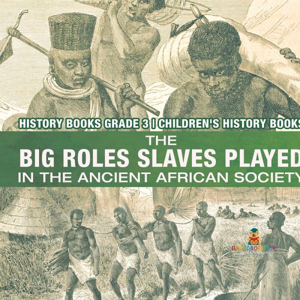 The Big Roles Slaves Played in the Ancient African Society - History Books Grade 3 Children's History Books The Big Roles Slaves Played in the Ancient African Society - History Books Grade 3 Children's History Books