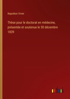 Thèse pour le doctorat en médecine, présentée et soutenue le 30 décembre 1839 - Vivier, Napoléon