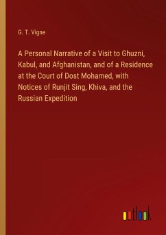 A Personal Narrative of a Visit to Ghuzni, Kabul, and Afghanistan, and of a Residence at the Court of Dost Mohamed, with Notices of Runjit Sing, Khiva, and the Russian Expedition