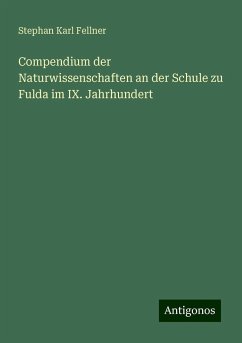 Compendium der Naturwissenschaften an der Schule zu Fulda im IX. Jahrhundert - Fellner, Stephan Karl Compendium der Naturwissenschaften an der Schule zu Fulda im IX. Jahrhundert - Fellner, Stephan Karl