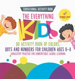 Educational Activity Book. The Everything Kids Do Activity Book of Colors, Dots and Numbers for Children Ages 6-8. Consistent Practice for Comfortable School Learning - Speedy Kids