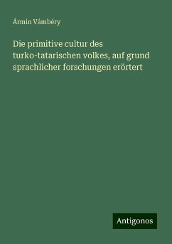 Die primitive cultur des turko-tatarischen volkes, auf grund sprachlicher forschungen erörtert - Vámbéry, Ármin