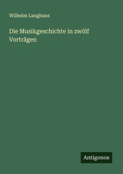 Die Musikgeschichte in zwölf Vorträgen - Langhans, Wilhelm