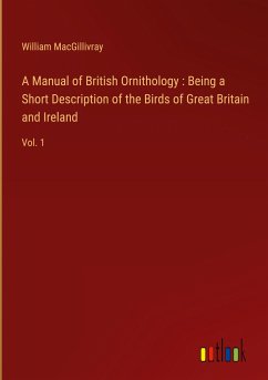 A Manual of British Ornithology : Being a Short Description of the Birds of Great Britain and Ireland - Macgillivray, William