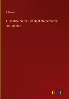 A Treatise on the Principal Mathematical Instruments - Weale, J.