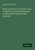 Bilder und Scenen aus Amerika: nach vorzüglichen Reisebeschreibungen für die Jugend ausgewählt und bearbeitet