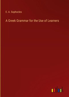 A Greek Grammar for the Use of Learners - Sophocles, E. A.