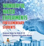 Wonderful Water Experiments for Elementary Students - Science Book for Kids 9-12   Children's Science Education Books