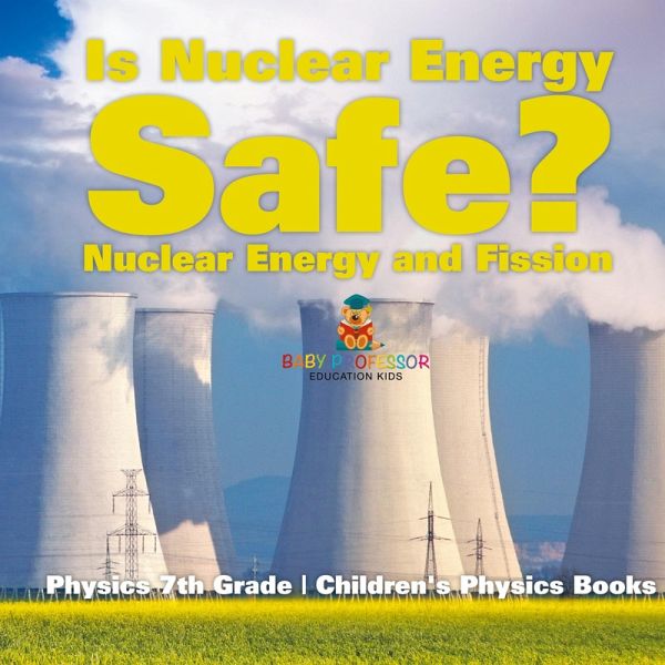 Is Nuclear Energy Safe? -Nuclear Energy and Fission - Physics 7th Grade   Children's Physics Books