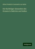 Die Nachfolger Alexanders des Grossen in Baktrien und Indien