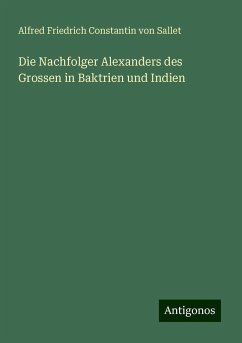 Die Nachfolger Alexanders des Grossen in Baktrien und Indien - Sallet, Alfred Friedrich Constantin Von