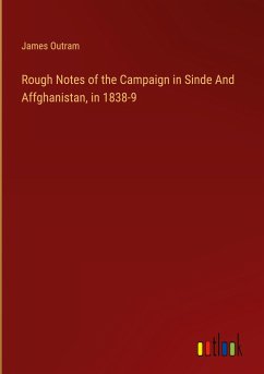 Rough Notes of the Campaign in Sinde And Affghanistan, in 1838-9 - Outram, James