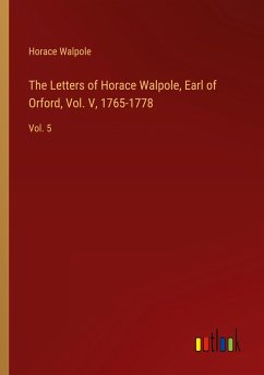 The Letters of Horace Walpole, Earl of Orford, Vol. V, 1765-1778