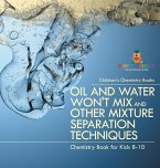 Oil and Water Won't Mix and Other Mixture Separation Techniques - Chemistry Book for Kids 8-10   Children's Chemistry Books