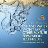 Oil and Water Won't Mix and Other Mixture Separation Techniques - Chemistry Book for Kids 8-10   Children's Chemistry Books