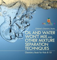 Oil and Water Won't Mix and Other Mixture Separation Techniques - Chemistry Book for Kids 8-10   Children's Chemistry Books - Baby