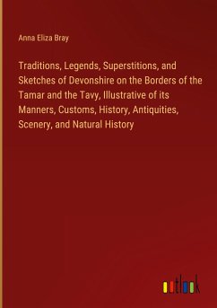 Traditions, Legends, Superstitions, and Sketches of Devonshire on the Borders of the Tamar and the Tavy, Illustrative of its Manners, Customs, History, Antiquities, Scenery, and Natural History - Bray, Anna Eliza