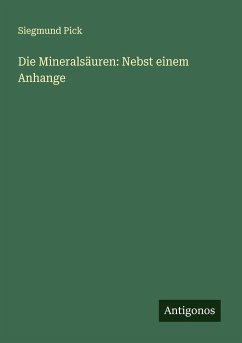 Die Mineralsäuren: Nebst einem Anhange - Pick, Siegmund