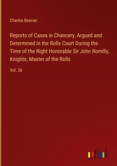 Reports of Cases in Chancery, Argued and Determined in the Rolls Court During the Time of the Right Honorable Sir John Romilly, Knights, Master of the Rolls - Beavan, Charles