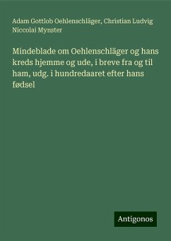 Mindeblade om Oehlenschläger og hans kreds hjemme og ude, i breve fra og til ham, udg. i hundredaaret efter hans fødsel - Oehlenschläger, Adam Gottlob; Mynster, Christian Ludvig Niccolai