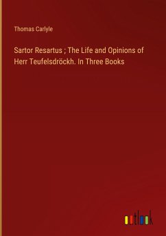 Sartor Resartus ; The Life and Opinions of Herr Teufelsdröckh. In Three Books - Carlyle, Thomas