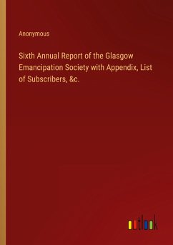 Sixth Annual Report of the Glasgow Emancipation Society with Appendix, List of Subscribers, &c.