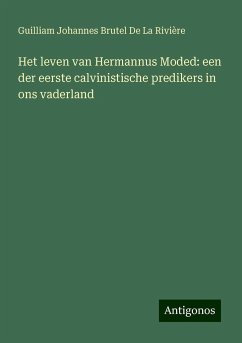 Het leven van Hermannus Moded: een der eerste calvinistische predikers in ons vaderland - Rivière, Guilliam Johannes Brutel de La