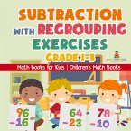 Subtraction with Regrouping Exercises - Grade 1-3 - Math Books for Kids Children's Math Books Subtraction with Regrouping Exercises - Grade 1-3 - Math Books for Kids Children's Math Books