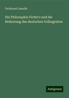 Die Philosophie Fichte's und die Bedeutung des deutschen Volksgeistes - Lassalle, Ferdinand