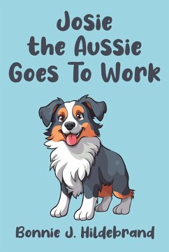 Josie the Aussie Goes To Work - Hildebrand, Bonnie J.