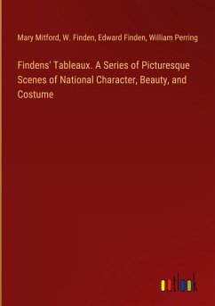 Findens' Tableaux. A Series of Picturesque Scenes of National Character, Beauty, and Costume - Mitford, Mary; Finden, W.; Finden, Edward; Perring, William