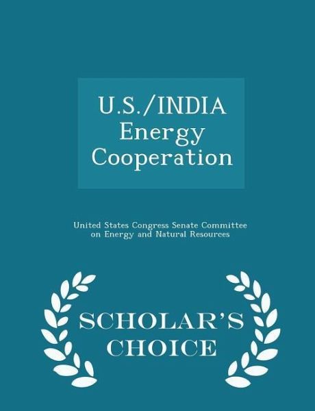 U.S./India Energy Cooperation - Scholar's Choice Edition U.S./India Energy Cooperation - Scholar's Choice Edition