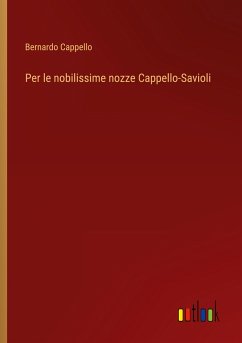 Per le nobilissime nozze Cappello-Savioli - Cappello, Bernardo