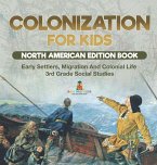 Colonization for Kids - North American Edition Book   Early Settlers, Migration And Colonial Life   3rd Grade Social Studies