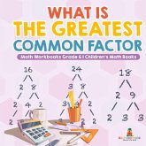 What is the Greatest Common Factor - Math Workbooks Grade 6   Children's Math Books
