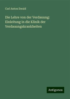 Die Lehre von der Verdauung: Einleitung in die Klinik der Verdauungskrankheiten - Ewald, Carl Anton