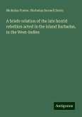 A briefe relation of the late horrid rebellion acted in the island Barbadas, in the West-Indies