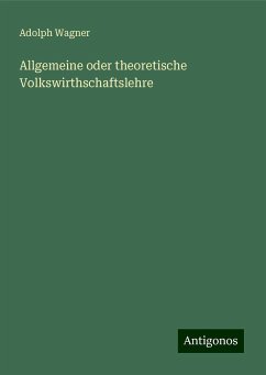 Allgemeine oder theoretische Volkswirthschaftslehre - Wagner, Adolph