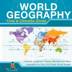 World Geography - Time & Climate Zones - Latitude, Longitude, Tropics, Meridian and More Geography for Kids 5th Grade Social Studies - Baby World Geography - Time & Climate Zones - Latitude, Longitude, Tropics, Meridian and More Geography for Kids 5th Grade Social Studies - Baby