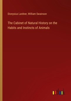 The Cabinet of Natural History on the Habits and Instincts of Animals