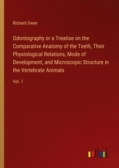 Odontography or a Treatise on the Comparative Anatomy of the Teeth, Their Physiological Relations, Mode of Development, and Microscopic Structure in the Vertebrate Animals - Owen, Richard