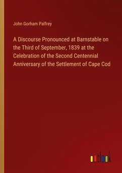 A Discourse Pronounced at Barnstable on the Third of September, 1839 at the Celebration of the Second Centennial Anniversary of the Settlement of Cape Cod - Palfrey, John Gorham