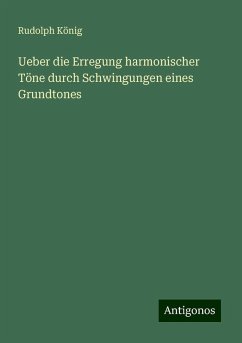 Ueber die Erregung harmonischer Töne durch Schwingungen eines Grundtones - König, Rudolph