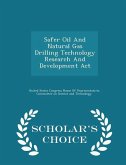 Safer Oil and Natural Gas Drilling Technology Research and Development ACT - Scholar's Choice Edition