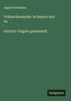 Volksschauspiele: in Bayern und Os¿terreich-Ungarn gesammelt - Hartmann, August