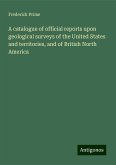 A catalogue of official reports upon geological surveys of the United States and territories, and of British North America