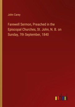 Farewell Sermon, Preached in the Episcopal Churches, St. John, N. B. on Sunday, 7th September, 1840 - Carey, John