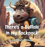There's a Buffalo in My Backpack! There's a Buffalo in My Backpack!